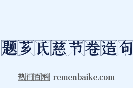 题芗氏慈节卷造句是什么意思的图片